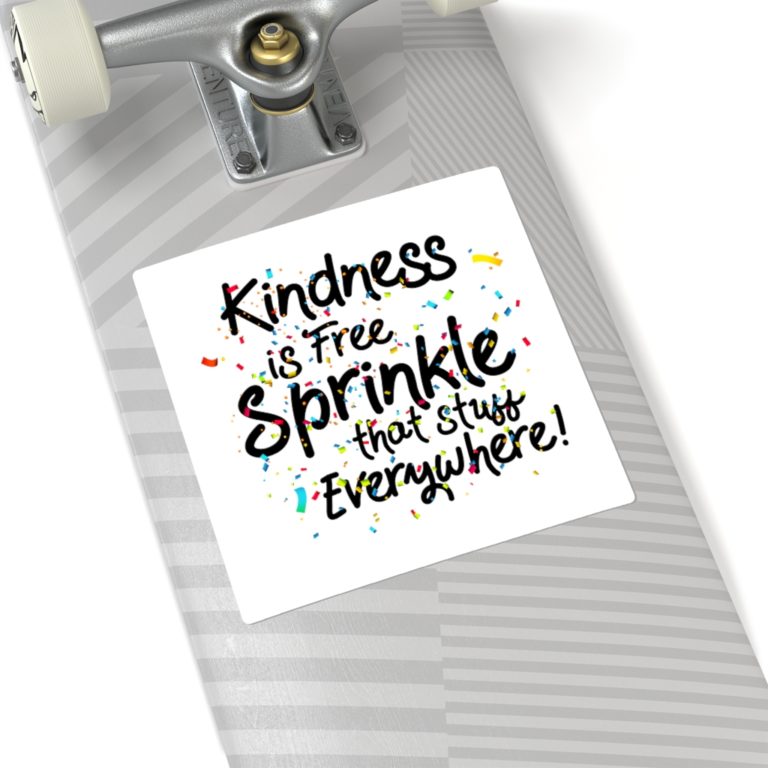 Kindness is Free. Sprinkle that Stuff Everywhere!