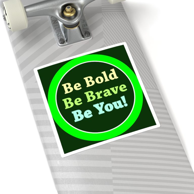 Be Brave. Be Bold. Be You