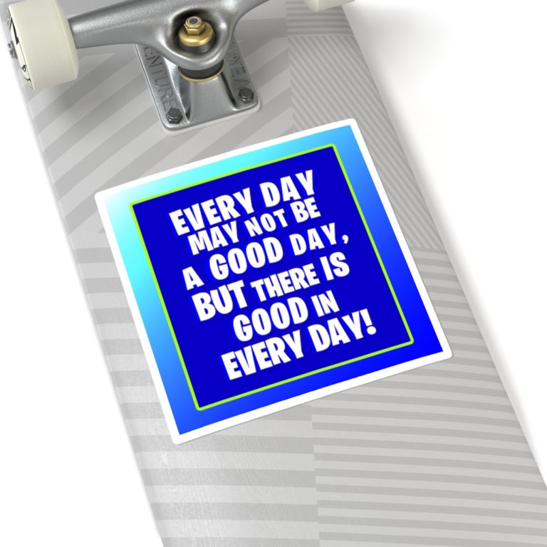 Everyday may not be a good day but there is good in everyday