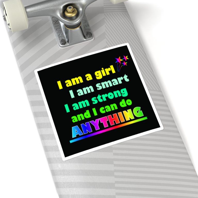 I am a girl. I am smart. I am strong and I can do ANYTHING.
